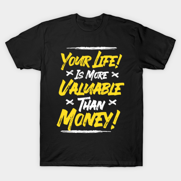 Your Life Is More Valuable Than Money Best Motivational Quotes T Shirt Teepublic