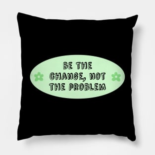 Be The Change Not The Problem - Climate Change Pillow