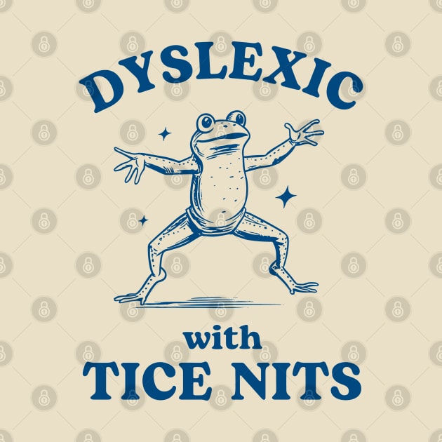 Dyslexic with Tice Nits, Funny Dyslexia Tee, Sarcastic Cartoon Frog Design, Humorous Y2K by KC Crafts & Creations