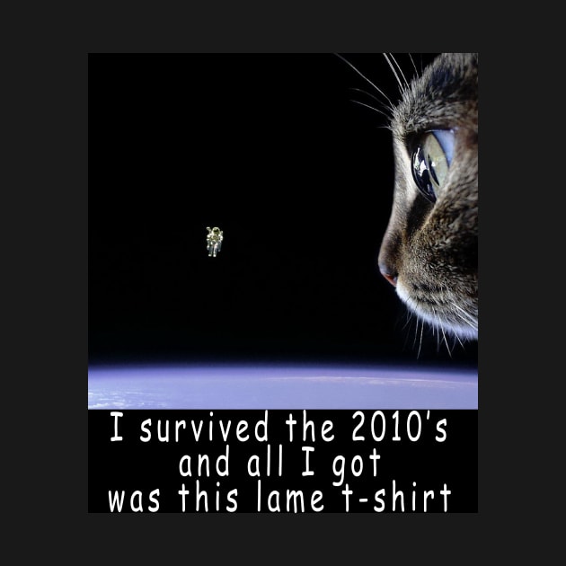 I survived the 2010's and all I got was this stupid t-shirt 8 by Rholm