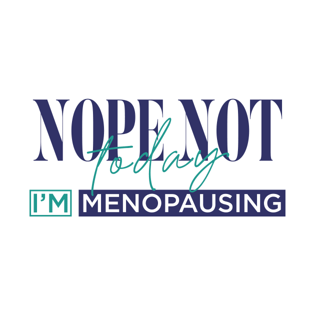 Nope Not Today I'm Menopausing by Jess Divine Enterprises, L.L.C.