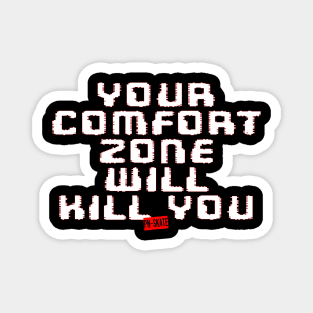 Your Comfort Zone Will Kill You Magnet