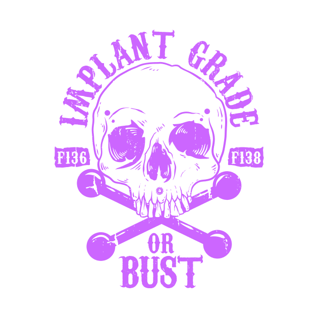 Implant Grade or Bust (purple) by Spazzy Newton