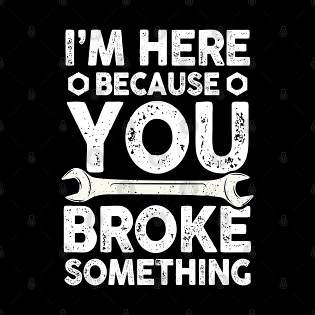 I'm Here Because You Broke Something by AngelBeez29