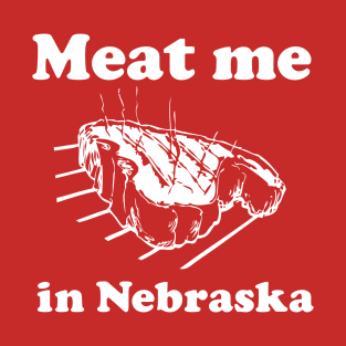 Meat Me in Nebraska T-shirt by Corn Coast T-Shirt