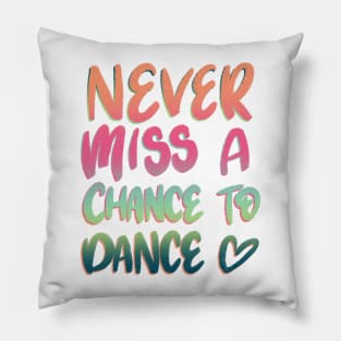 Never miss a chance to dance multi color Pillow