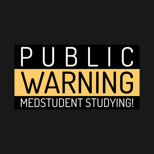 Public Warning Medstudent Studying! - Medical Student in Medschool by Medical Student Tees