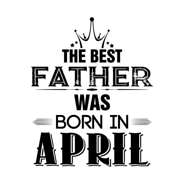 The Best Father Was Born In April by Diannas