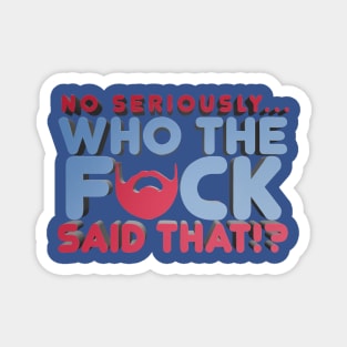 No Seriously... Who the F*ck Said That!? - Kill Tony W. Montgomery Quote Magnet