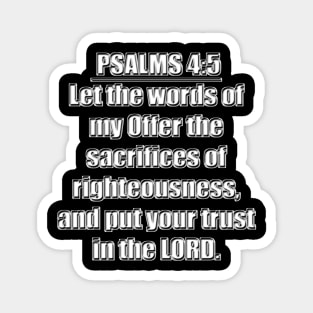 Psalm 19:14a + Psalms 4:5   - Let the words of my Offer the sacrifices of righteousness, and put your trust in the LORD." King James Version (KJV) Magnet