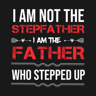 I Am Not the Stepfather I Am the Father Who Stepped up Fathers Day Gift for Dad T-Shirt