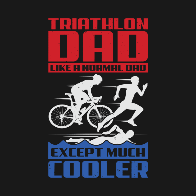 Triathlon Dad Like A Normal Dad Except Much Cooler by Dolde08