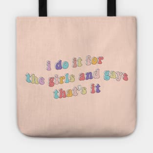 I do it for the girls and gays Tote