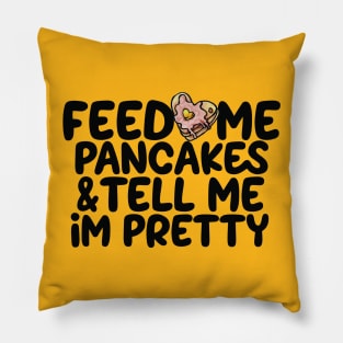 Feed me pancakes and tell me I'm pretty Pillow