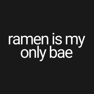 Ramen Is My Only Bae T-Shirt