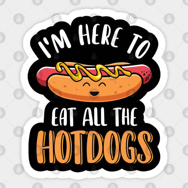 I'm Here To Eat All The Hot Dogs Lover Funny Cookout - Hot Dog Lover - Sticker | TeePublic I'm Here To Eat All The Hot Dogs Lover Funny Cookout - Hot Dog Lover - Sticker | TeePublic