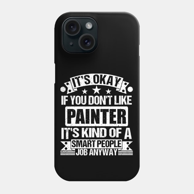 Painter lover It's Okay If You Don't Like Painter It's Kind Of A Smart People job Anyway Phone Case by Benzii-shop 