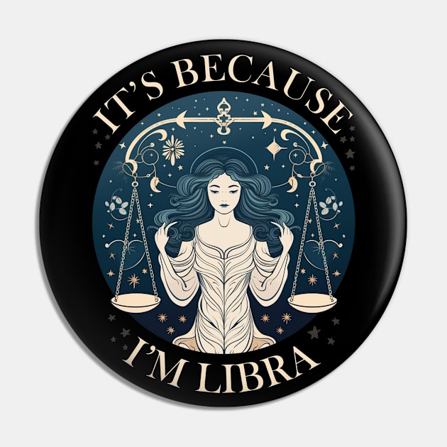 It's Because I'm Libra - Queen Libra Pin by Rishirt