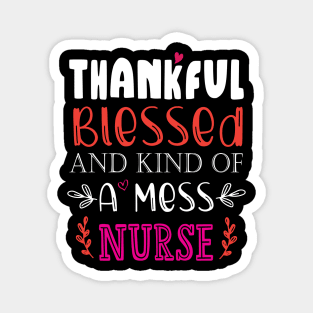 Thankful Blessed, and Kind of a Mess Nurse Magnet