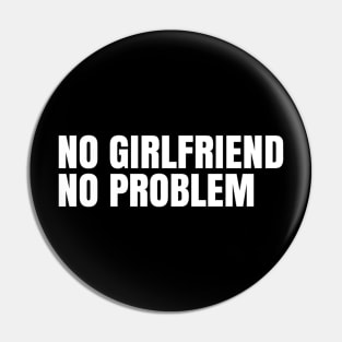 No girlfriend no problem Pin