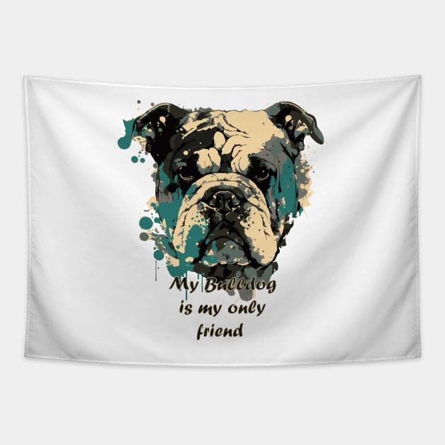 My Bulldog is my only friend Tapestry by HB WOLF Arts