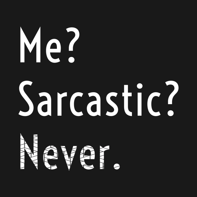 Me? Sarcastic? Never by TheWarehouse