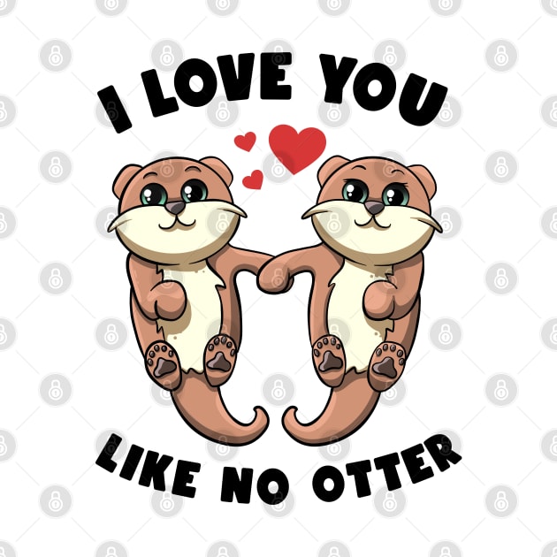 I Love You Like No Otter Holding Hands Kawai Sea Otters Puns by MerchBeastStudio