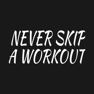 Never Skip A Workout T-Shirt