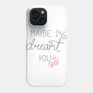 Maybe I dreamt you Phone Case