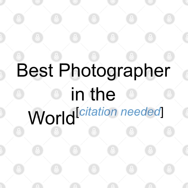 Best Photographer in the World - Citation Needed! by lyricalshirts