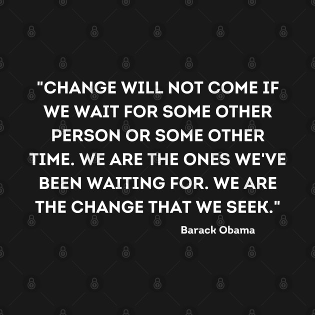 "Change will not come if we wait for some other person or some other time, Barack Obama by UrbanLifeApparel