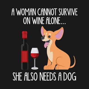 A Woman Cannot Survive On Wine Alone She Also Needs A Chihuahua T-Shirt