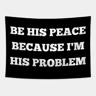 be his peace because i'm his problem Tapestry