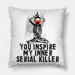 You Inspire My Inner Serial Killer Pillow