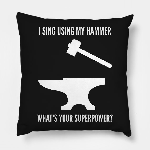 I SING USING MY HAMMER WHAT'S YOUR SUPERPOWER Funny Blacksmith Metalworking Pillow by rayrayray90