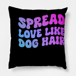 Spread Love Like Dog Hair , Dog Lover, Dog Mom Pillow