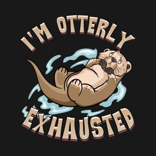 I'm Otterly Exhausted Adorable Sea Otter Tired Pun T-Shirt