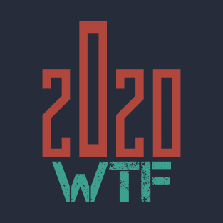 2020 what the fuck T-Shirt