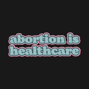 Abortion is healthcare T-Shirt