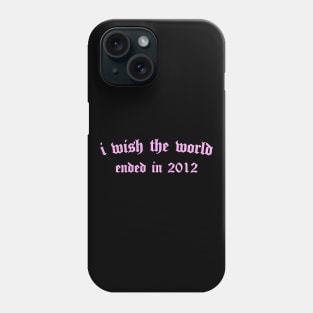 i wish the world ended in 2012 (pink) Phone Case