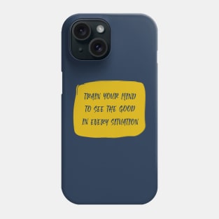 Train Your Mind To See The Good In Every Situation yellow Phone Case