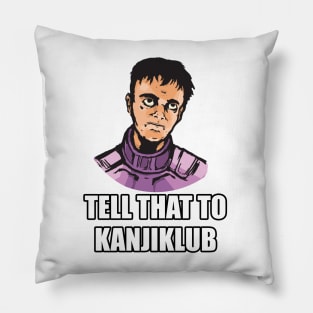 Tell That to Kanjiklub Pillow