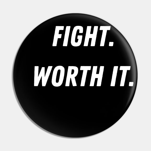 Fight. Worth it. Pin by GraphicBites