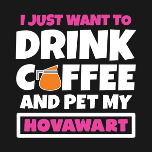 I just want to drink coffee and pet my Hovawart T-Shirt