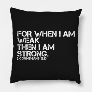 FOR WHEN I AM WEAK I AM STRONG Pillow