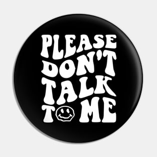 Please Dont Talk To Me Shirt Groovy Funny Pin