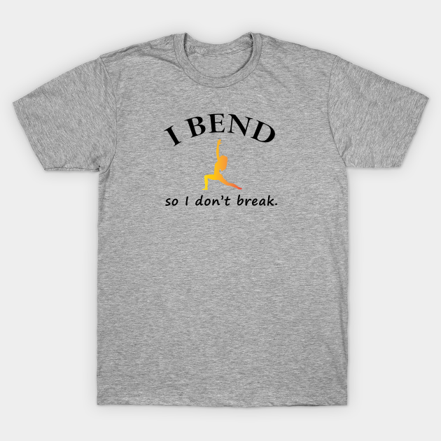 I Bend So I Don T Break Funny Yoga Design T Shirt Teepublic I Bend So I Don T Break Funny Yoga Design T Shirt Teepublic