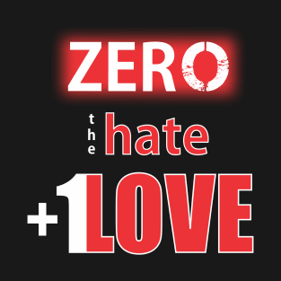 Zero Hate Plus 1 Love seriesMv1 T-Shirt