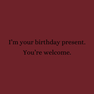I am your birthday present | Funny T-Shirt