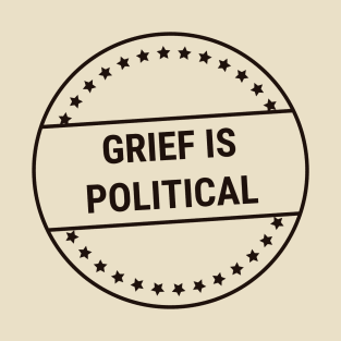 Grief Is Political (black text) T-Shirt